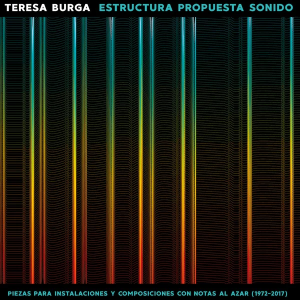 TERESA BURGA Estructura Propuesta Sonido: Piezas Para Instalaciones Y Composiciones Con Notas Al Azar (1972-2017)