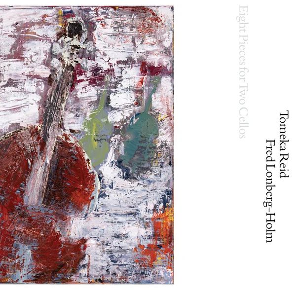 TOMEKA REID & FRED LONBERG-HOLM Eight Pieces for Two Cellos